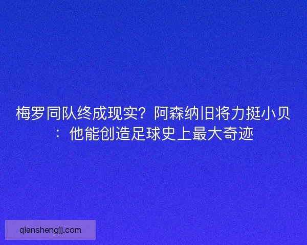梅罗同队终成现实？阿森纳旧将力挺小贝：他能创造足球史上最大奇迹